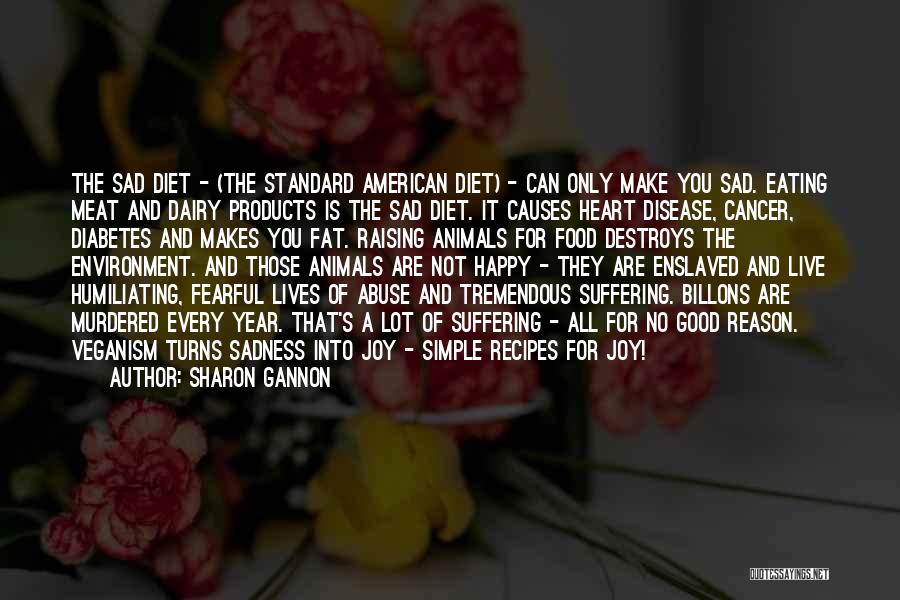 Sharon Gannon Quotes: The Sad Diet - (the Standard American Diet) - Can Only Make You Sad. Eating Meat And Dairy Products Is