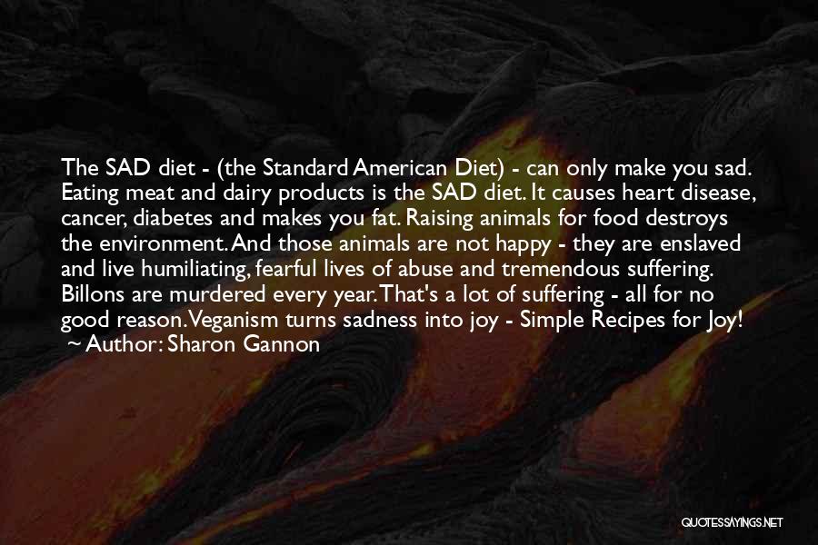 Sharon Gannon Quotes: The Sad Diet - (the Standard American Diet) - Can Only Make You Sad. Eating Meat And Dairy Products Is