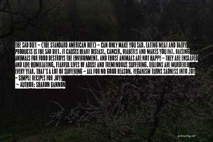 Sharon Gannon Quotes: The Sad Diet - (the Standard American Diet) - Can Only Make You Sad. Eating Meat And Dairy Products Is