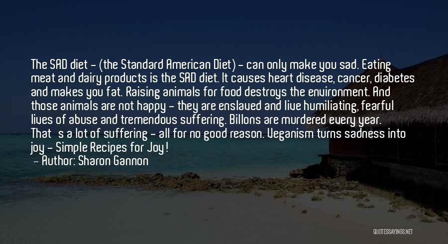 Sharon Gannon Quotes: The Sad Diet - (the Standard American Diet) - Can Only Make You Sad. Eating Meat And Dairy Products Is