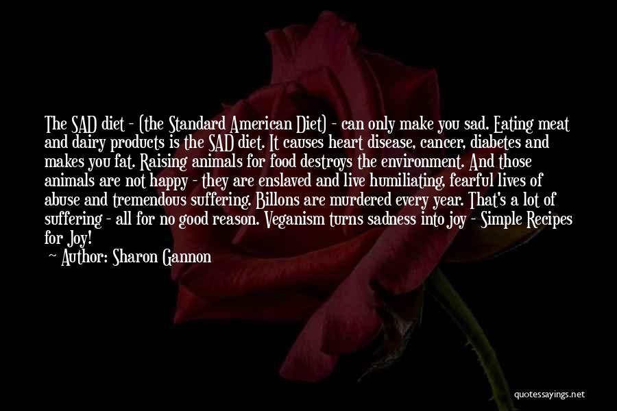 Sharon Gannon Quotes: The Sad Diet - (the Standard American Diet) - Can Only Make You Sad. Eating Meat And Dairy Products Is