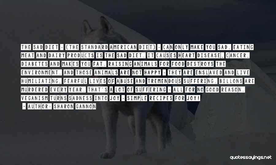 Sharon Gannon Quotes: The Sad Diet - (the Standard American Diet) - Can Only Make You Sad. Eating Meat And Dairy Products Is
