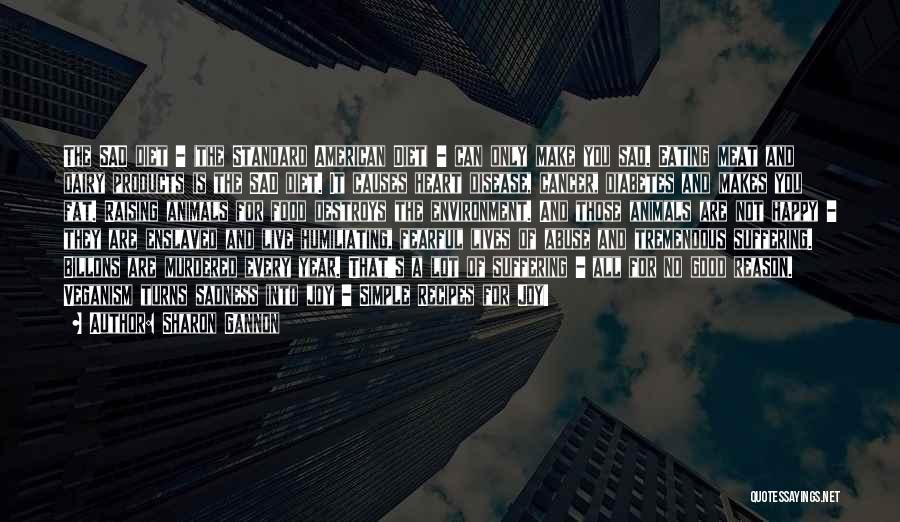 Sharon Gannon Quotes: The Sad Diet - (the Standard American Diet) - Can Only Make You Sad. Eating Meat And Dairy Products Is