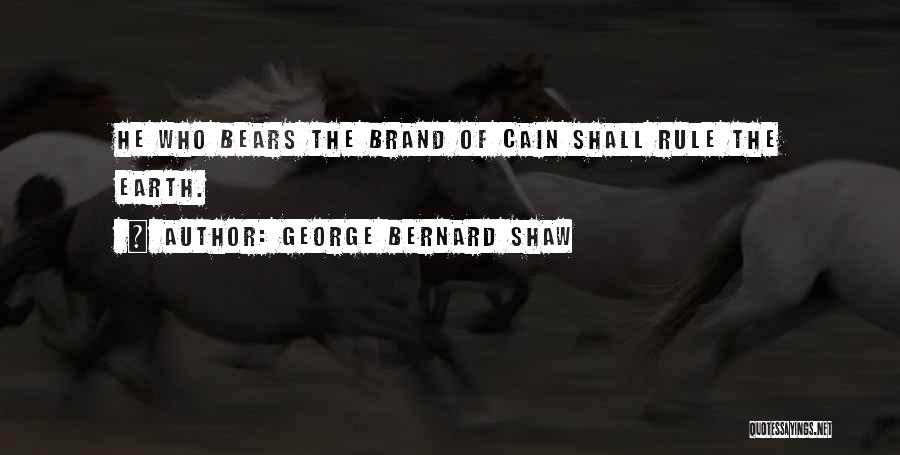 George Bernard Shaw Quotes: He Who Bears The Brand Of Cain Shall Rule The Earth.