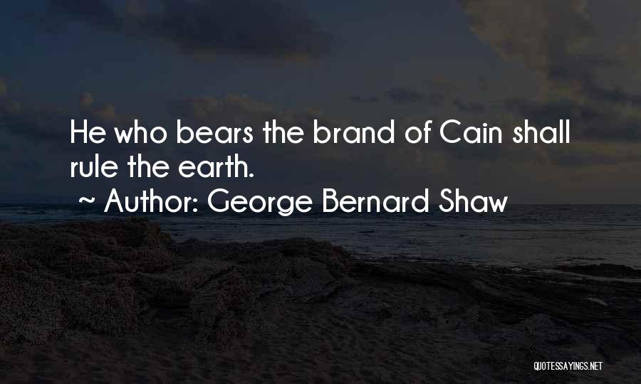 George Bernard Shaw Quotes: He Who Bears The Brand Of Cain Shall Rule The Earth.