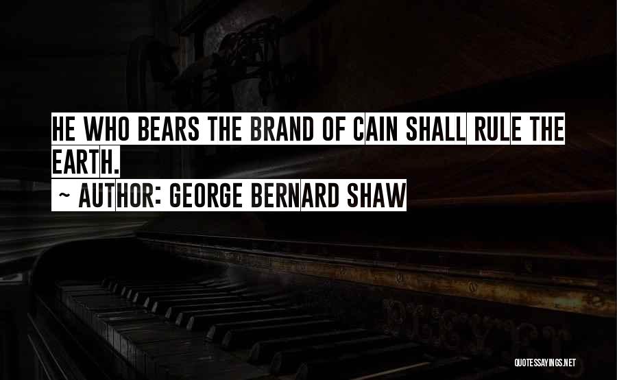 George Bernard Shaw Quotes: He Who Bears The Brand Of Cain Shall Rule The Earth.