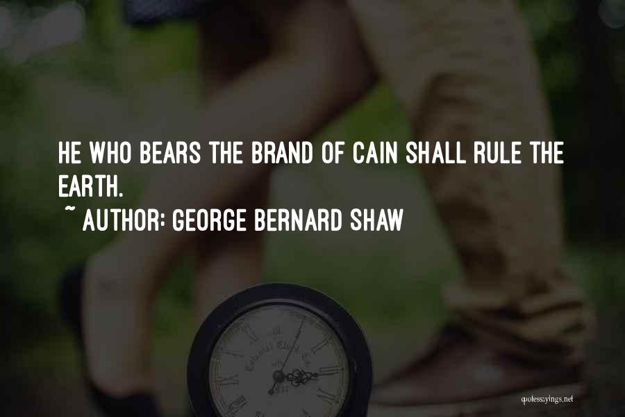 George Bernard Shaw Quotes: He Who Bears The Brand Of Cain Shall Rule The Earth.