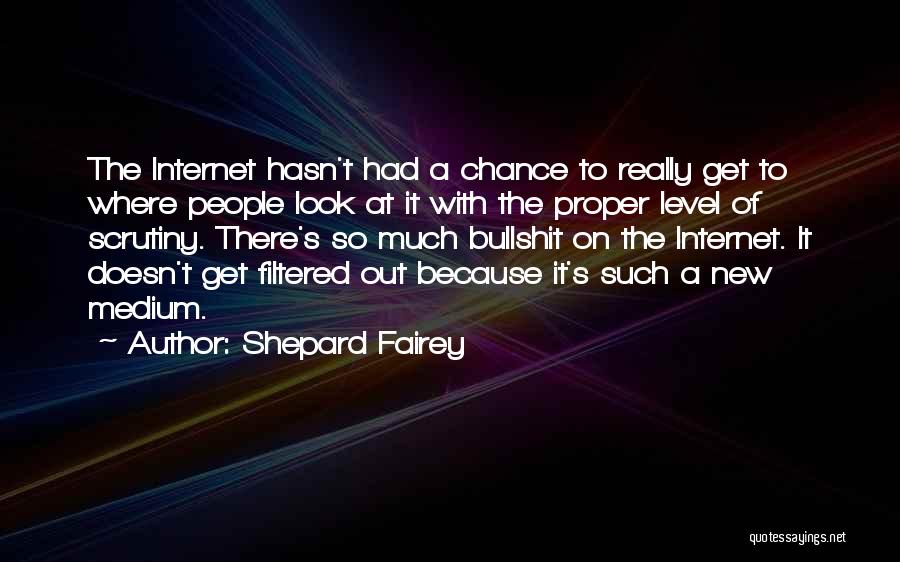 Shepard Fairey Quotes: The Internet Hasn't Had A Chance To Really Get To Where People Look At It With The Proper Level Of