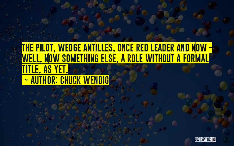 Chuck Wendig Quotes: The Pilot, Wedge Antilles, Once Red Leader And Now - Well, Now Something Else, A Role Without A Formal Title,