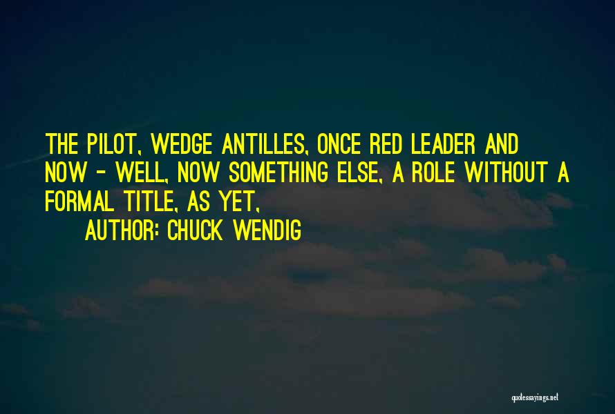 Chuck Wendig Quotes: The Pilot, Wedge Antilles, Once Red Leader And Now - Well, Now Something Else, A Role Without A Formal Title,