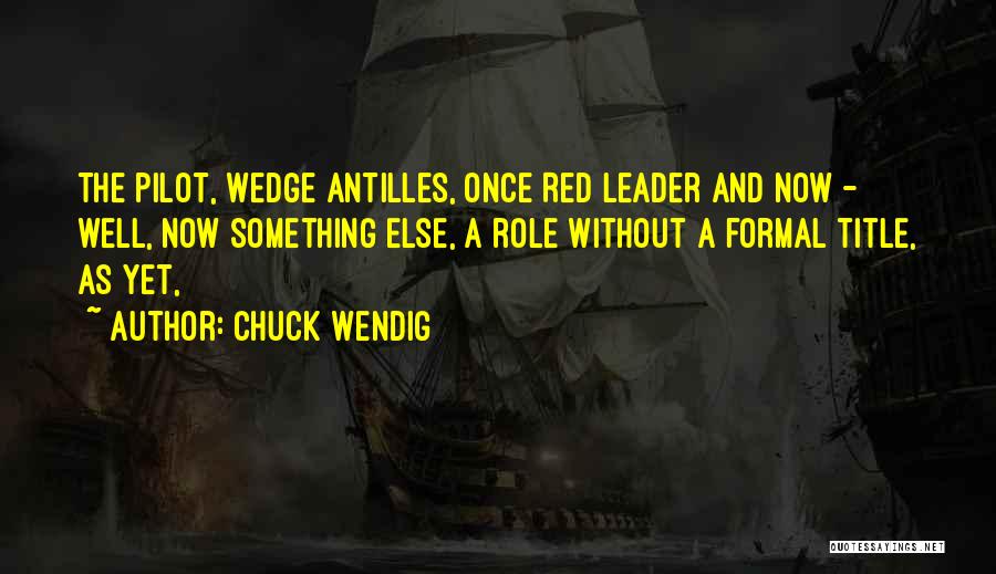 Chuck Wendig Quotes: The Pilot, Wedge Antilles, Once Red Leader And Now - Well, Now Something Else, A Role Without A Formal Title,