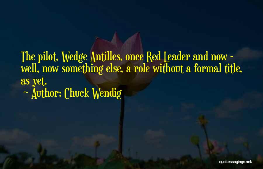 Chuck Wendig Quotes: The Pilot, Wedge Antilles, Once Red Leader And Now - Well, Now Something Else, A Role Without A Formal Title,