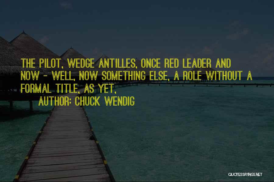 Chuck Wendig Quotes: The Pilot, Wedge Antilles, Once Red Leader And Now - Well, Now Something Else, A Role Without A Formal Title,