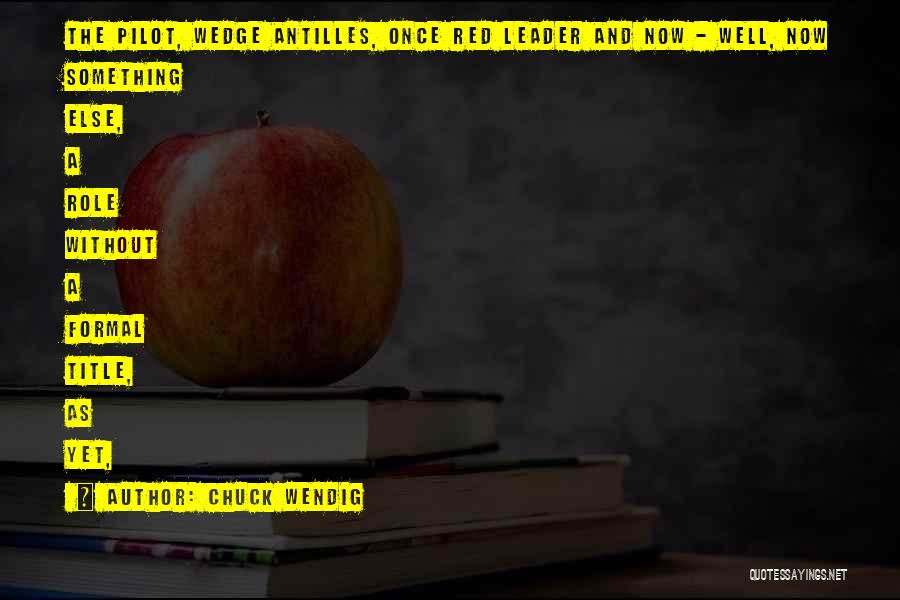 Chuck Wendig Quotes: The Pilot, Wedge Antilles, Once Red Leader And Now - Well, Now Something Else, A Role Without A Formal Title,