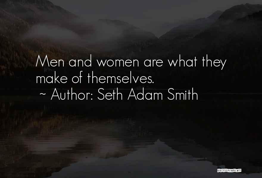 Seth Adam Smith Quotes: Men And Women Are What They Make Of Themselves.