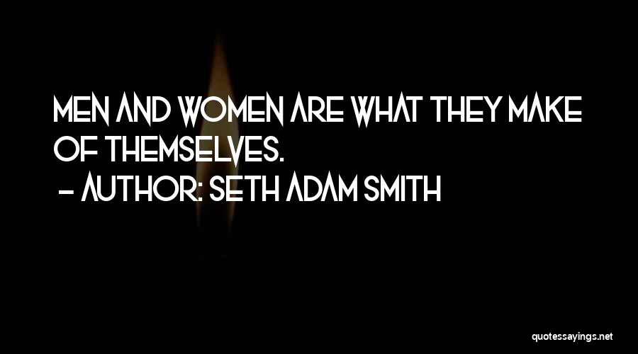 Seth Adam Smith Quotes: Men And Women Are What They Make Of Themselves.