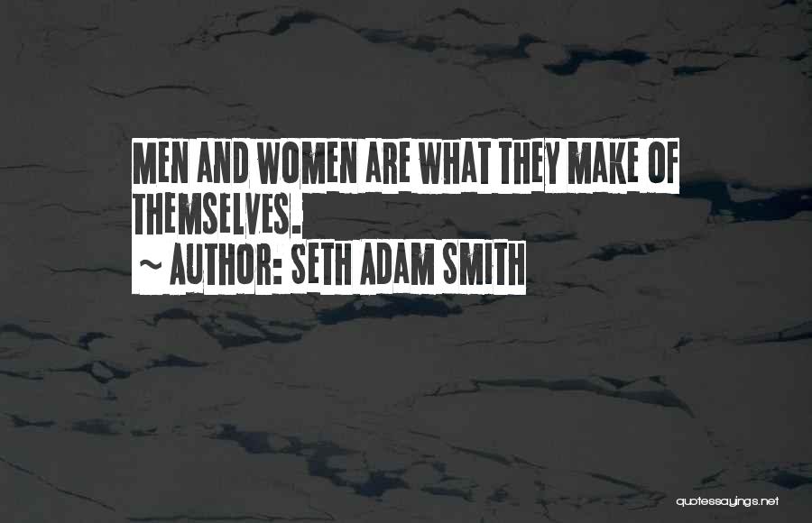 Seth Adam Smith Quotes: Men And Women Are What They Make Of Themselves.