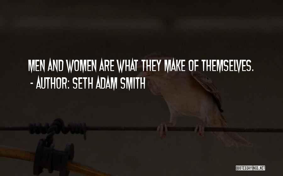 Seth Adam Smith Quotes: Men And Women Are What They Make Of Themselves.