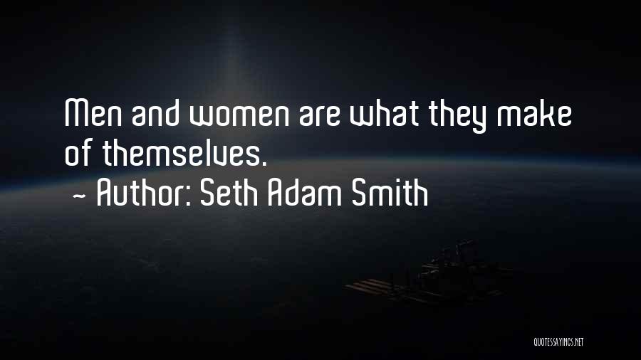 Seth Adam Smith Quotes: Men And Women Are What They Make Of Themselves.
