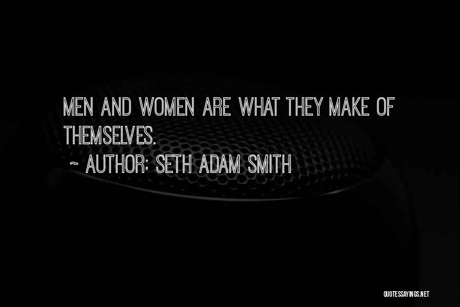 Seth Adam Smith Quotes: Men And Women Are What They Make Of Themselves.