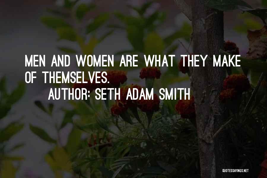 Seth Adam Smith Quotes: Men And Women Are What They Make Of Themselves.