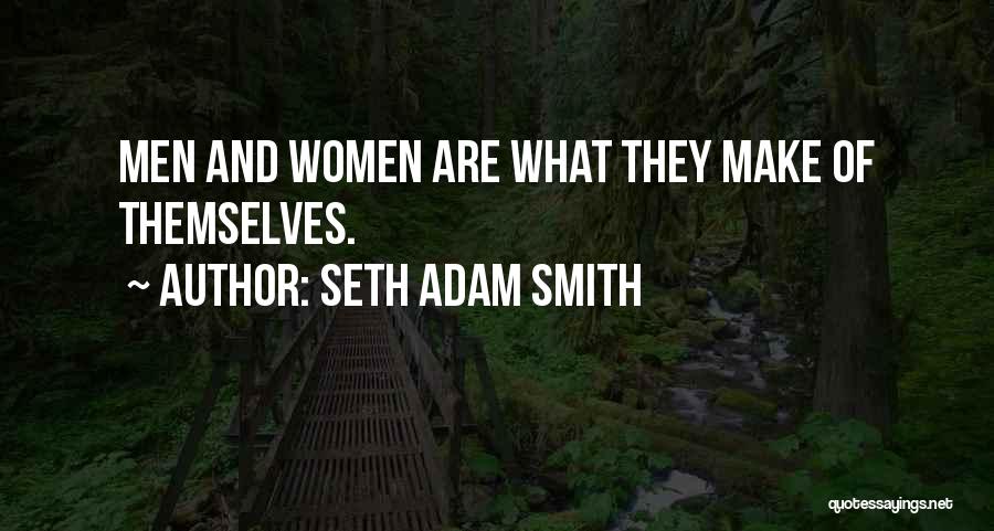 Seth Adam Smith Quotes: Men And Women Are What They Make Of Themselves.