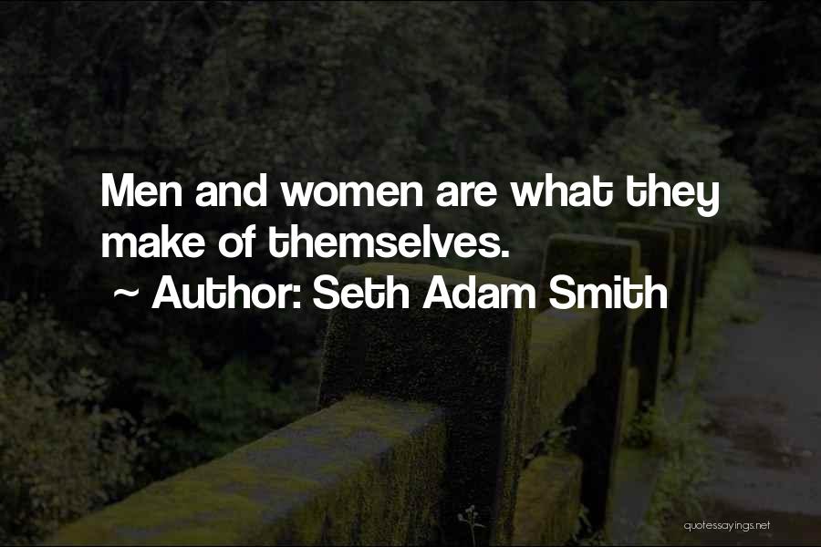 Seth Adam Smith Quotes: Men And Women Are What They Make Of Themselves.