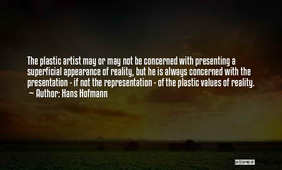 Hans Hofmann Quotes: The Plastic Artist May Or May Not Be Concerned With Presenting A Superficial Appearance Of Reality, But He Is Always