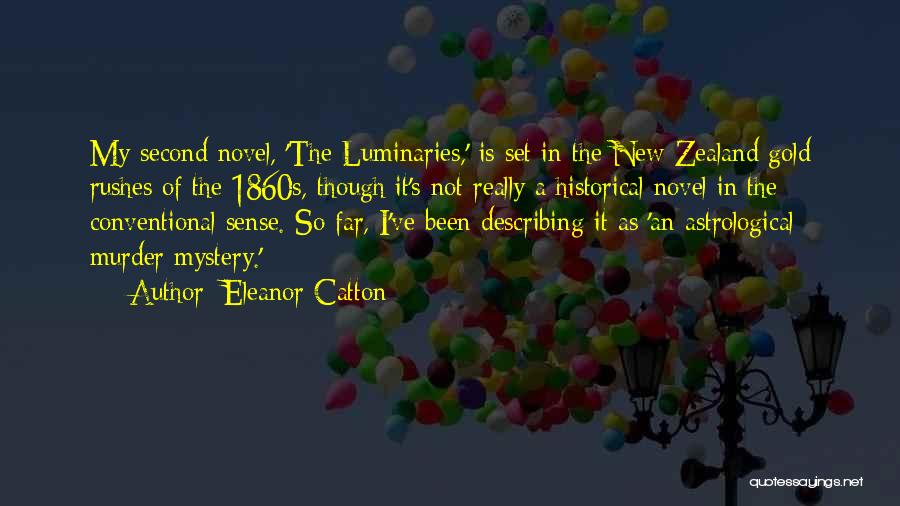 Eleanor Catton Quotes: My Second Novel, 'the Luminaries,' Is Set In The New Zealand Gold Rushes Of The 1860s, Though It's Not Really