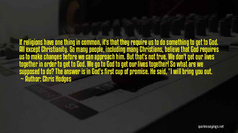 Chris Hodges Quotes: If Religions Have One Thing In Common, It's That They Require Us To Do Something To Get To God. All