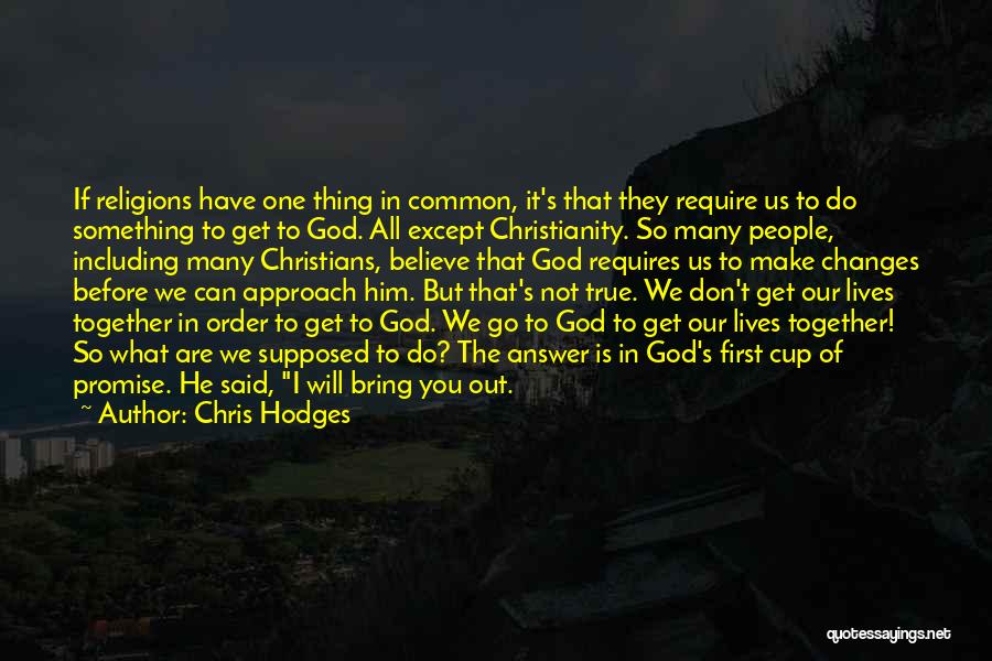 Chris Hodges Quotes: If Religions Have One Thing In Common, It's That They Require Us To Do Something To Get To God. All