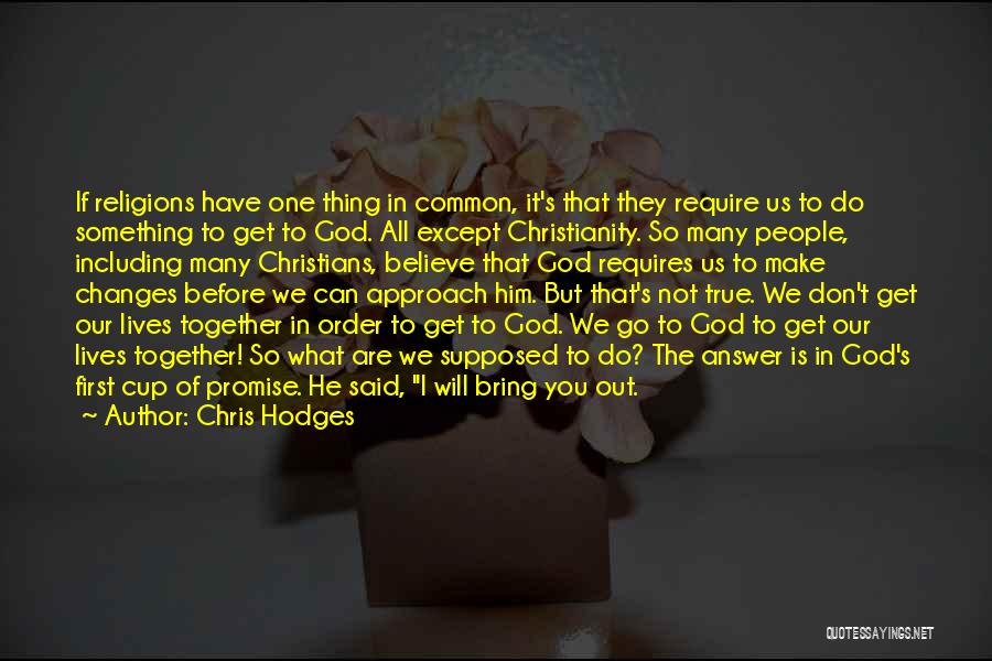 Chris Hodges Quotes: If Religions Have One Thing In Common, It's That They Require Us To Do Something To Get To God. All