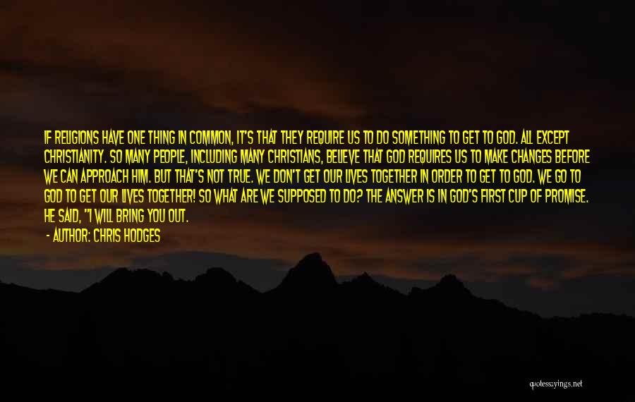 Chris Hodges Quotes: If Religions Have One Thing In Common, It's That They Require Us To Do Something To Get To God. All