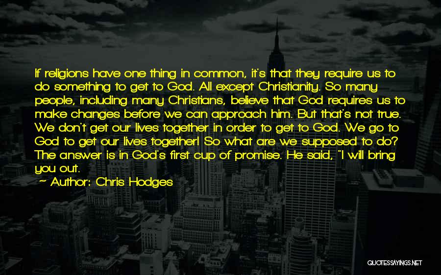 Chris Hodges Quotes: If Religions Have One Thing In Common, It's That They Require Us To Do Something To Get To God. All