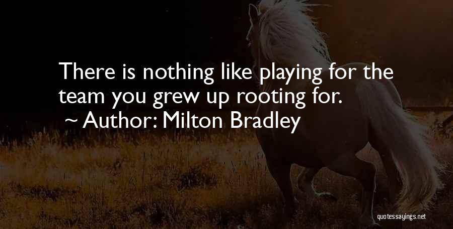 Milton Bradley Quotes: There Is Nothing Like Playing For The Team You Grew Up Rooting For.