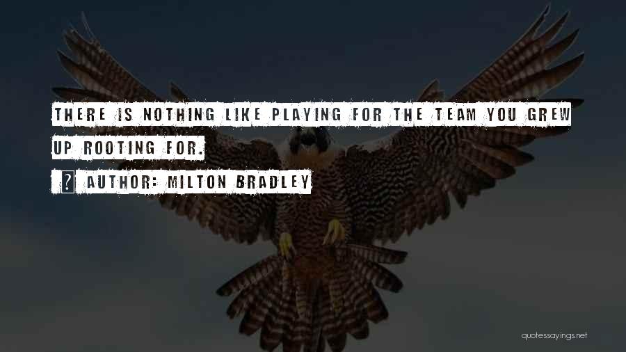 Milton Bradley Quotes: There Is Nothing Like Playing For The Team You Grew Up Rooting For.