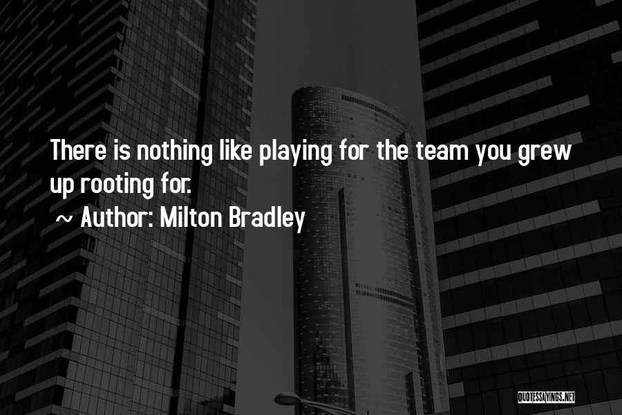 Milton Bradley Quotes: There Is Nothing Like Playing For The Team You Grew Up Rooting For.