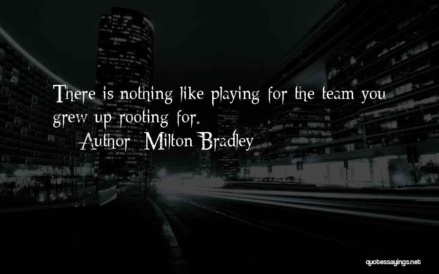 Milton Bradley Quotes: There Is Nothing Like Playing For The Team You Grew Up Rooting For.