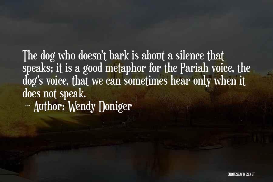 Wendy Doniger Quotes: The Dog Who Doesn't Bark Is About A Silence That Speaks; It Is A Good Metaphor For The Pariah Voice,