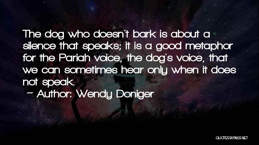 Wendy Doniger Quotes: The Dog Who Doesn't Bark Is About A Silence That Speaks; It Is A Good Metaphor For The Pariah Voice,