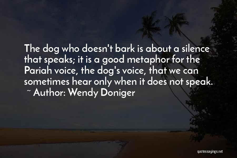 Wendy Doniger Quotes: The Dog Who Doesn't Bark Is About A Silence That Speaks; It Is A Good Metaphor For The Pariah Voice,