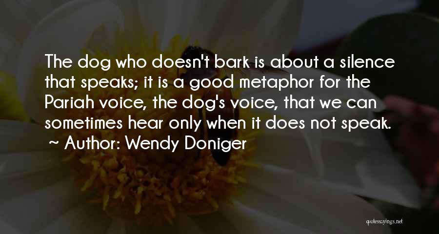 Wendy Doniger Quotes: The Dog Who Doesn't Bark Is About A Silence That Speaks; It Is A Good Metaphor For The Pariah Voice,