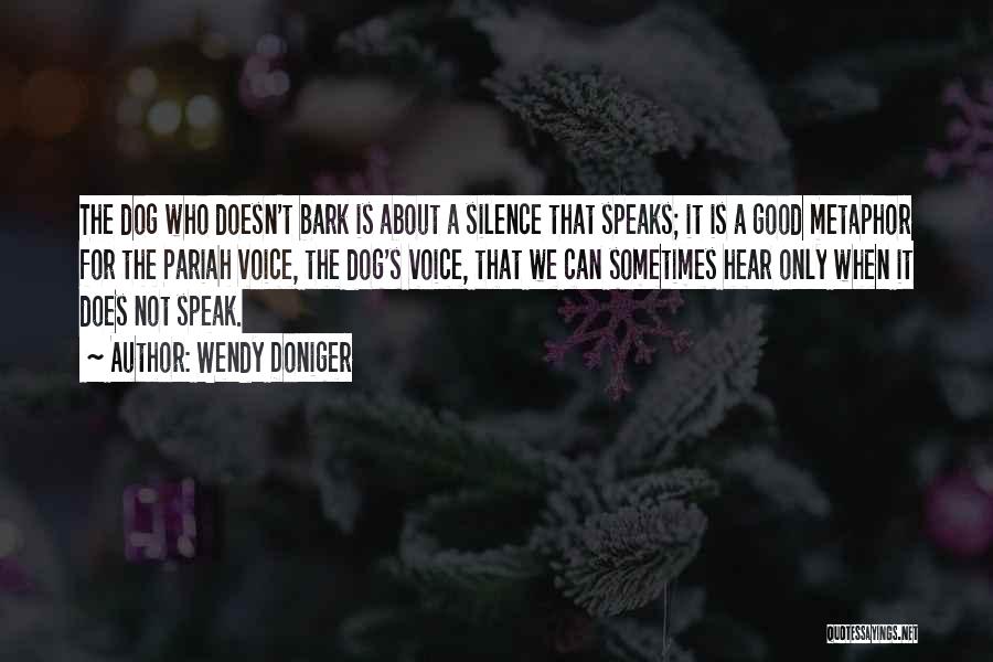 Wendy Doniger Quotes: The Dog Who Doesn't Bark Is About A Silence That Speaks; It Is A Good Metaphor For The Pariah Voice,