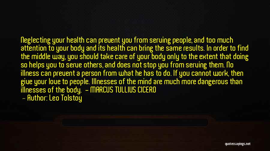 Leo Tolstoy Quotes: Neglecting Your Health Can Prevent You From Serving People, And Too Much Attention To Your Body And Its Health Can