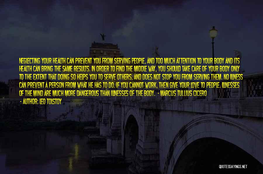 Leo Tolstoy Quotes: Neglecting Your Health Can Prevent You From Serving People, And Too Much Attention To Your Body And Its Health Can