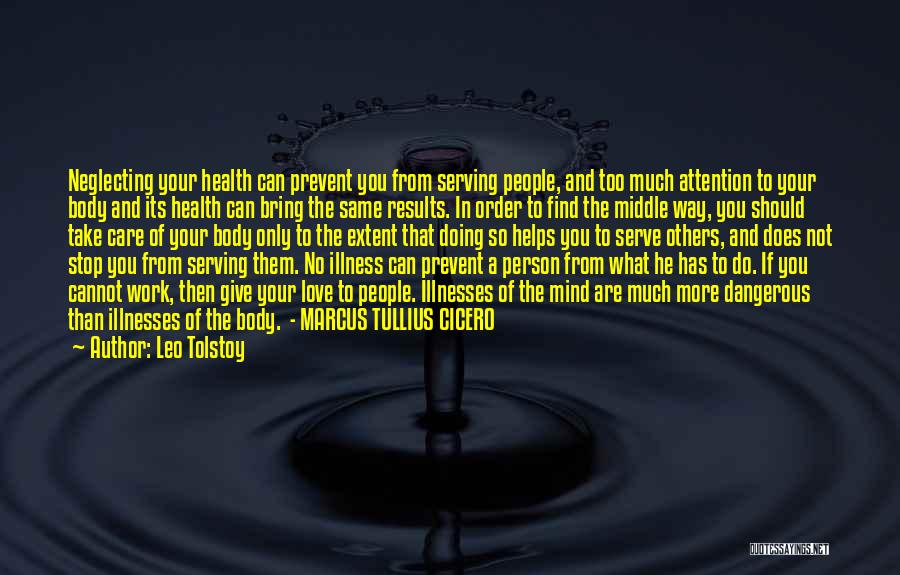 Leo Tolstoy Quotes: Neglecting Your Health Can Prevent You From Serving People, And Too Much Attention To Your Body And Its Health Can