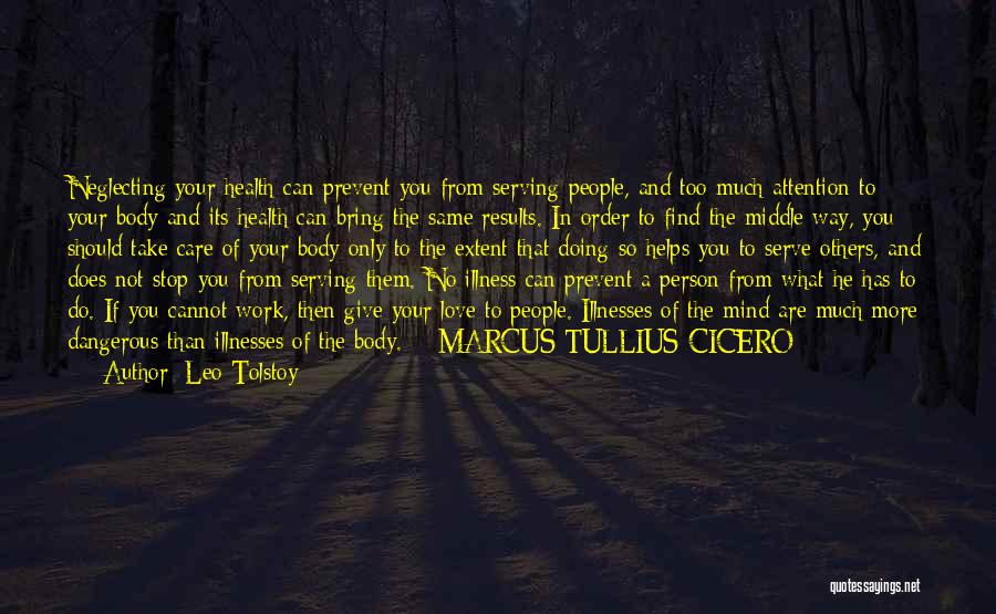 Leo Tolstoy Quotes: Neglecting Your Health Can Prevent You From Serving People, And Too Much Attention To Your Body And Its Health Can