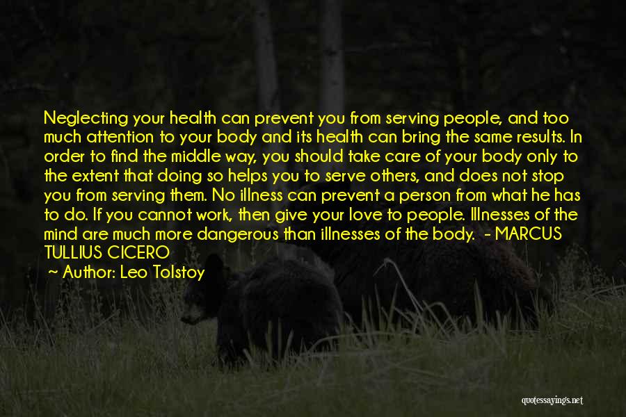 Leo Tolstoy Quotes: Neglecting Your Health Can Prevent You From Serving People, And Too Much Attention To Your Body And Its Health Can