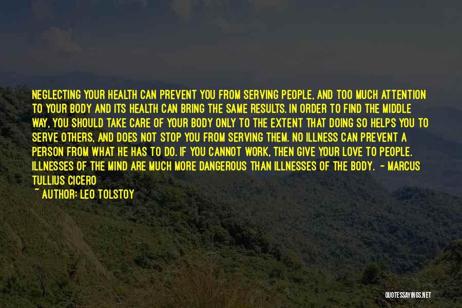 Leo Tolstoy Quotes: Neglecting Your Health Can Prevent You From Serving People, And Too Much Attention To Your Body And Its Health Can