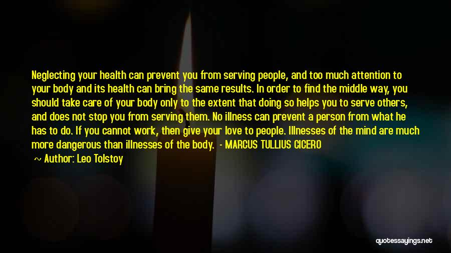 Leo Tolstoy Quotes: Neglecting Your Health Can Prevent You From Serving People, And Too Much Attention To Your Body And Its Health Can